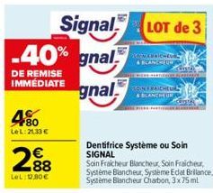 480  LeL: 21,33 €  €  2.88  LeL: 0,80€  .40% gnal  DE REMISE  IMMEDIATE gnal  Signal LOT de 3  CONCEDALCHEMIS BLANCHEUR  SOIN FRAICHEUR  Dentifrice Système ou Soin SIGNAL  Soin Fraicheur Blancheur, So