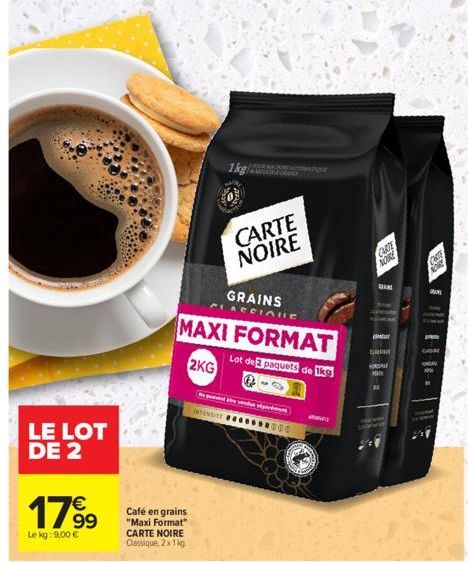 LE LOT DE 2  1799  Le kg: 9,00 €  Café en grains "Maxi Format" CARTE NOIRE Classique, 2x 1kg  1 kg  CARTE NOIRE  GRAINS  PLACCIALLE  MAXI FORMAT  Lot de 2 paquets de kg  2KG  INTENSITE ***000  CARTE  