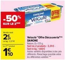 Vendu seul  2  Lekg: 2.21€  -50%  SUR LE 2 ME  Le 2 produ  1€  10  DA  Suck  DANONE  Veloute  Moline  OFFRE  Velouté "Offre Découverte DANONE  Nature, 8 x 125g  Soit les 2 produits: 3,31 € - Soit le k