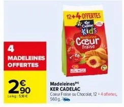 4  madeleines offertes  2⁹0  lekg:58€  12+4offertes  kyr cadelac  kids  madeleine  fraise  madeleines ker cadelac coeur fraise ou chocolat, 12+ 4 offertes, 560g 