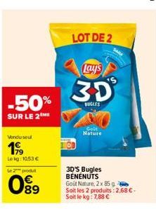 -50%  SUR LE 2M  Vondu seul  199  Lekg: 10.53 €  Le 2 produt  0⁹9  LOT DE 2  Lay's  3D  BUGLES  Nature  3D'S Bugles BÉNÉNUTS Goût Nature, 2x 85 g  Soit les 2 produits: 2,68 € - Soit le kg: 7,88 € 