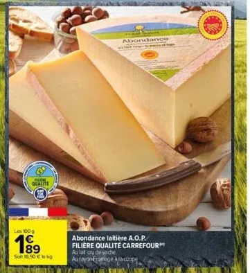 filem. qualite  les 100g  soit 18,90 € le kg  abondance  abondance laitière a.o.p. filière qualité carrefour™ au lat cru de vache  au rayon-fromage à la coupe  ge 