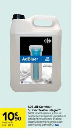 10%  Le bidon SL LeL: 218 €  AdBlue® 22241  ADBLUE Carrefour 5L avec flexible intégré Additif servant à réduire le taux de dégagement des gaz de type NOx des échappements des moteurs diesel équipés d'