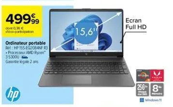 49999  dont 0,36 € deco-participation  ordinateur portable ret: hp 155-e02084nf r3 processeur amd ryzen 35300u-garantie egale 2 ans  hp  15,6¹  ecran full hd  bafer  256 8  p  windows 1 