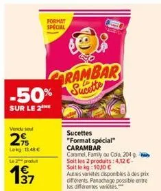 vendu soul  2%  lekg: 13,48 €  le 2 produ  -50%  sur le 2  37  format special  88  rambar sucette  sucettes "format spécial"  carambar  caramel, family ou cola, 204 g. soit les 2 produits: 4,12€-soit 