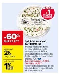 -60%  SUR LE 2  Vendu soul  299  Lekg: 2136 €  Le 2 produt  20  Tefal  Spécialité à tartiner L'ATELIER BLINI  VIGNETTE  fromage fra  fouetté ACHALOLA CROIT  Fromage frais fouetté, chèvre crémeux, feta