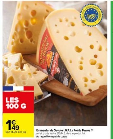 LES 100 G  49  Soit 14,90 € le kg  DE SAVOL  Emmental de Savoie I.G.P. La Pointe Percée Au lait cru de vache, 31% M.G. dans le produit fini. Au rayon Fromage à la coupe  ******** 