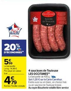 HARG  20%  D'ÉCONOMIES  599  La barquette Lokg: 1.98€ Prix paye en conse  Soft  €  4.99  79  Remise Fico due  1  OCCITANES SAUCISSE  DE TOULOUSE  4 saucisses de Toulouse  LES OCCITANES  La barquette d