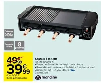 puissance  2000w  thermosta  4999  3999  dont 0,30 € d'éco-participation  8  personnes  appareil à raclette  re mrgp2008-16  • plaque 2 en 1 amovible: partie gril/partie plancha .8 coupelles avec revê