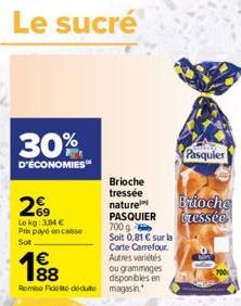 Le sucré  30%  D'ÉCONOMIES™  269  Lekg: 3,84 € Prix payé encaisse Sot  198  Remise Fidelito dedute magasin.  Brioche  tressée  nature PASQUIER 700g Soit 0,81 € sur la Carte Carrefour. Autres variétés 