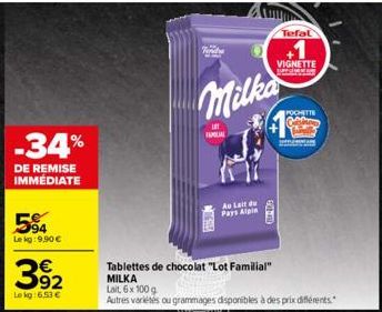 -34%  DE REMISE IMMÉDIATE  594  Le kg:9,90 €  392  Lekg: 6,53 €  Milka  FAMILIAL  DISSER  Au Lait du Pars ipin  Tablettes de chocolat "Lot Familial"  MILKA Lait, 6x 100 g  Autres variétés ou grammages