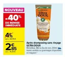 nouveau  -40%  de remise immediate  4%  lel: 2375 €  285  lol:14,25 €  ero garnier  ultra doux  apris  après-shampooing sans rinçage ultra doux  merveilleux, melou eau de coco, 200ml autres variétés o