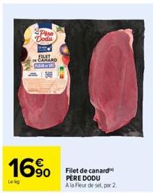 Pero Dodu  FILET CANARD FLOWE  16%  Le kg  Filet de canard  PÈRE DODU  A la Fleur de sel, par 2. 