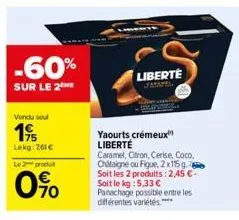 -60%  sur le 2the  vendu soul  19  lekg: 761€  le 2 produ  0%  liberte  starafial  yaourts crémeux  liberté  caramel, citron, cerise, coco, chataigne ou figue, 2x15 g soit les 2 produits: 2,45 €-soit 