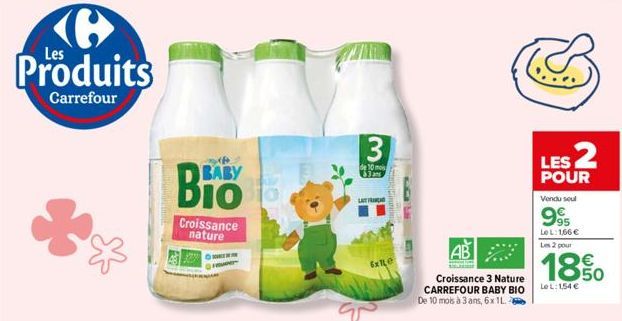 Produits  Carrefour  &  BABY  Croissance nature  3  de 10 mois 3am  LAT  AB  SOLIN  Croissance 3 Nature CARREFOUR BABY BIO De 10 mois à 3 ans, 6x 1L  LES 2  POUR  Vendu seul  995  Le L: 166 € Les 2 po