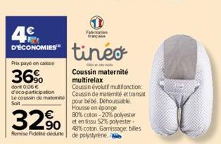 4€  D'ECONOMIES  Prix payé en caisse  36%  dont 0,06 € d'éco-participation Le coussin de matomite Soit  Fabrication françane  tinéo  1440  Coussin maternité multirelax  Coussin évolutif multifonction: