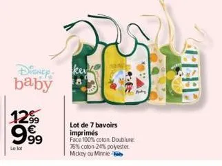 baby  con  12.99  lowo  €  9⁹99  le lot  lot de 7 bavoirs imprimés face 100% coton. doublure: 76% coton-24% polyester.  mickey ou minnie 