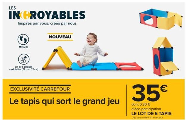 LES  INCROYABLES  Inspirés par vous, créés par nous  Motricité  Lot de 5 plaques modulables (74 cm x 37 cm)  NOUVEAU  EXCLUSIVITÉ CARREFOUR  Le tapis qui sort le grand jeu  35€  dont 0,30 € d'éco-part