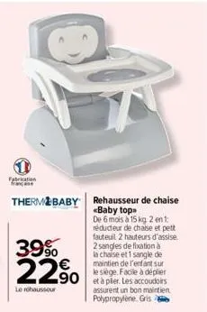 fabrication française  therm baby rehausseur de chaise «baby top  de 6 mois à 15 kg 2 en 1: réducteur de chaise et pett fauteuil 2 hauteurs d'assise 2 sangles de fixation à la chaise et 1 sangle de ma
