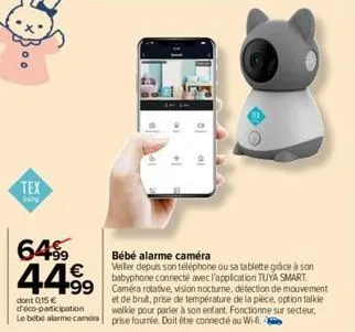 tex  by  64%  44.99  €  dont 0,15 € d'éco-participation le bebe alarme caméra  le  +  bébé alarme caméra  veiler depuis son téléphone ou sa tablette grâce à son babyphone connecté avec l'application t
