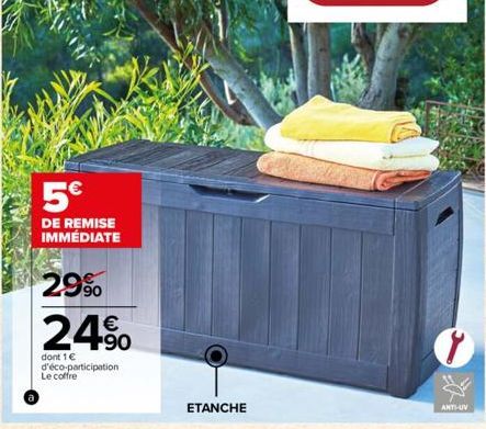 5€  DE REMISE IMMÉDIATE  29%  24%  90  dont 1 € d'éco-participation  Le coffre  ETANCHE  ANTI-UV 