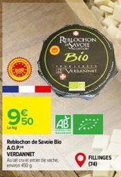 950  Lekg  Reblochon de Savoie Bio A.O.P  REBLOCHON SAVOIE  T  Bio  VERDANNET  Aulat cu tenter de vache, environ 450g  ELEME VERBANNET  FILLINGES  (74) 