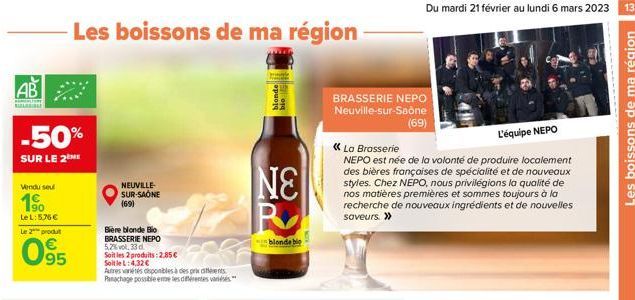 AB  -50%  SUR LE 2ME  Vendu seu  1⁹  Le L: 5.76€  Le 2 produt  €  63  Les boissons de ma région  Bière blonde Blo BRASSERIE NEPO  5,2%vol, 33 d  Soit les 2 produits: 2.85€ Soit le L: 4,32 €  NEUVILLE 