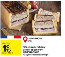 Les 100g  195  Lekg: 1.50€  SAINT-AMOUR  (39)  Päté en croûte richelieu traiteur au canard  MAISON BOLARD  Au rayon Charcuterie à la coupe 