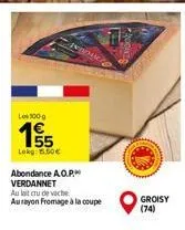 les 100 g  155  lekg: 5.50€  abondance a.o.p. verdannet au lait crude vache au rayon fromage à la coupe  groisy (74) 