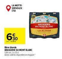 LA MOTTE SERVOLEX (73)  630  LeL:6.36€  Bière blonde  BRASSERIE DU MONT BLANC  5,8% vol, 3x33 d  Autres vastes disponibles en magasin  BRASSERIE DU MONT BLANC  LA BLONDE 