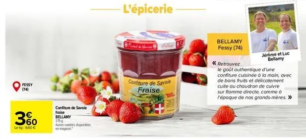 fessy (74)  €  3%  lekg: 9,60 €  confiture de savoie  fraise  bellamy  375g autres vantes disponibles en magasin  - l'épicerie  findull de chernis ball  confiture de savoie fraise  bellamy fessy (74) 