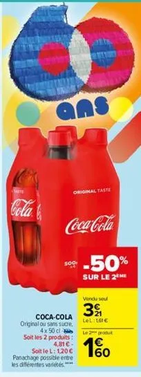 tarte  cola  ans  coca-cola original ou sans sucre, 4x 50 cl soit les 2 produits: 4,81 c- original taste  soit le l: 1,20 € panachage possible entre les différentes variétés ****  coca-cola.  -50%  su