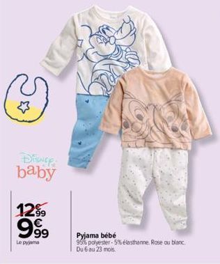 DISNEY  baby  CON  1299  999  Le pyjama  Pyjama bébé 95% polyester 5% elasthanne Rose ou blanc.  Du 6 au 23 mois 