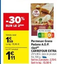 vendu seul  159  -30%  sur le 2 me  le kg: 15.90 €  le 2 produt  1€  @f  exha  grana nutri-score  parmesan grana padano a.o.p.  råpe  carrefour extra  29% m.g. dans le produit fini, 100 g.  soit les 2