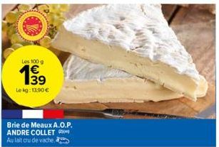 Les 100 g  199  Le kg: 13.90€  Brie de Meaux A.O.P. ANDRE COLLET  Au lait cru de vache 