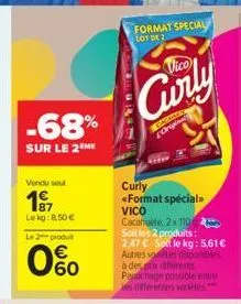 -68%  sur le 2 me  vendu seul  197  lekg: 8,50 €  le 2 produt  60  format special lot de 2  vico  curly  gagamen original  curly «format spécial>>  vico cacahuete 2x110 soit les 2 produits: 2.47 € sol