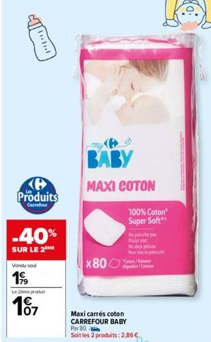 Produits  Carrefour  -40%  SUR LE 2 ME  Vendu seul  199  Le 2ème produt  1€ 107  BABY  MAXI COTON  X80  100% Coton Super Soft**  Ne peluche pas Puist niet Hodaja pelus Non lascia pelich  Algodón/Co  M