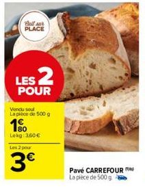 Call u PLACE  LES 2  POUR  Vendu soul La piece de 500 g  180  Lekg: 3,60 €  Les 2 pour  3€  Pavé CARREFOUR La pièce de 500 g  