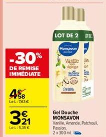 -30%  DE REMISE IMMÉDIATE  58 LeL: 763€  391  LeL: 5,35 €  LOT DE 2  Monsavon  Vanille Be  8.3.  Gel Douche MONSAVON Vanille, Amande, Patchoul,  Passion, 2x300ml 