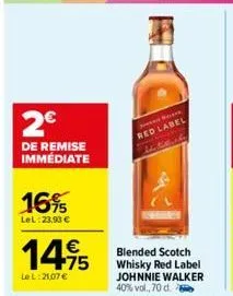 2€  de remise immédiate  16%  lel: 23,93 €  14,95  lel: 21,07 €  j  red label  blended scotch whisky red label johnnie walker 40% vol., 70 d. 
