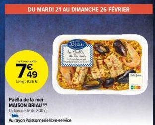 La barquette  149  Lokg: 9,36 €  Paëlla de la mer MAISON BRIAU  La barquette de 800 g  Au rayon Poissonnerie libre-service  Briau la Bulle  Kubfinal  mer 