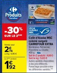 Produits  Carrefour  -30%  SUR LE 2 ME  Vendu seul  294  Lokg: 6,85 €  Le produt  COLIN D'ALASKA  PECHE DURABLE MSC  Colin d'Alaska MSC cuisiné surgelé CARREFOUR EXTRA Bordelaise. Parisienne, Florenti