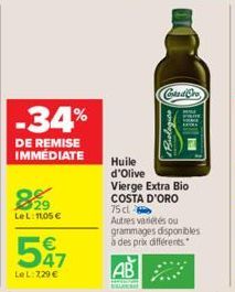 | -34%  DE REMISE IMMEDIATE  Le L: 11,05 €  547  LeL:729 €  Huile d'Olive Vierge Extra Bio COSTA D'ORO 75 cl  Autres variétés ou grammages disponibles à des prix différents.  AB  Costa d'Oro  Prologic