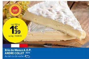 Les 100 g  199  Le kg: 13.90€  Brie de Meaux A.O.P. ANDRE COLLET  Au lait cru de vache 