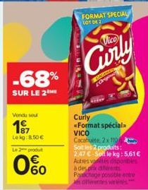 -68%  SUR LE 2 ME  Vendu seul  197  Lekg: 8,50 €  Le 2 produt  60  FORMAT SPECIAL LOT DE 2  Vico  Curly  GAGAMEN Original  Curly «Format spécial>>  VICO Cacahuete 2x110 Soit les 2 produits: 2.47 € Sol