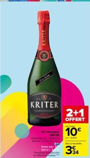 KRITER  KRITER  CHARDONNAY  Vin mousseux KRITER  Chardonnay baut. Chardonnay demi-sec ou Pinot Noir mose.  75 Vendu seul: 5 Soit le L: 667 C Panachage possible entre les différentes variétés.****  2+1