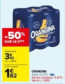 Vendu seul  365  Le L: 184 €  Le 2 produ  -50% ORANGINA  SUR LE 2ÈME  82  ORANGINA Jaune, 6x 33 cl  Soit les 2 produits:5,47 € - Soit le L: 1,38 € 