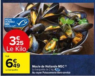 PECHE DURABLE MSC  325  Le Kilo  Sot  699  La barquette  Moule de Hollande MSC La barquette de 2 kg  Au rayon Poissonnerie libre-service 