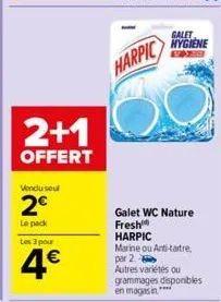 2+1  offert  vendu seul  2€  le pack  les 3 pour  4€  harpic  galet hygiene  fr  galet wc nature  fresh harpic  marine ou anti-tartre, par 2  autres variétés ou grammages disponibles en magasin**** 