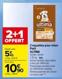 2+1  OFFERT  Vondu seul  5%  Lekg: 4,04 € Les 3 pour  10%  Lekg: 2,00 €  ..  ultima  SPATE  Croquettes pour chien Petit  ULTIMA  Adulte, Senior  1,35 kg  Autres variétés disponibles à des prix différe